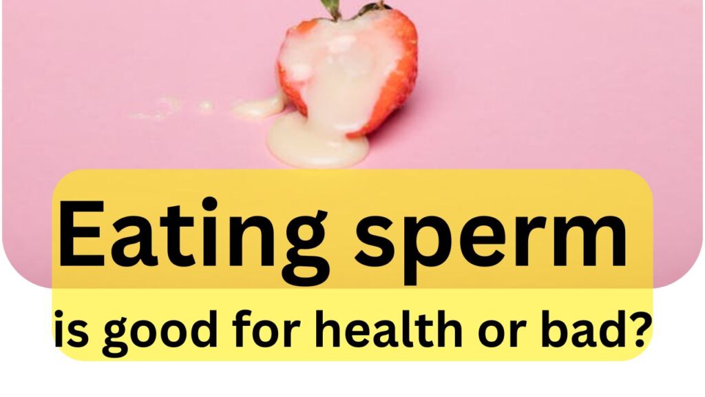 Eating sperm is good for health or bad?