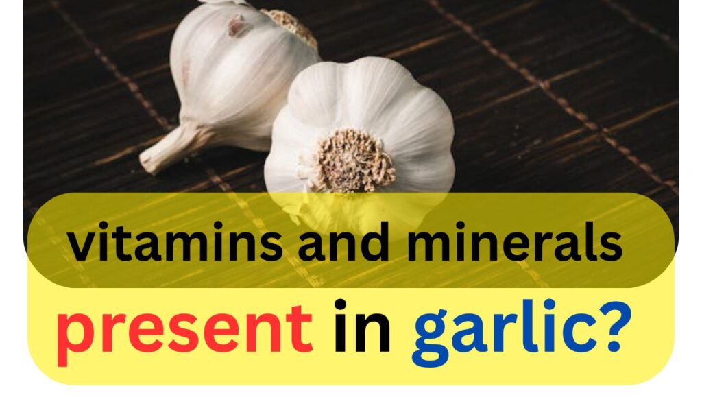 What are the vitamins and minerals present in garlic?