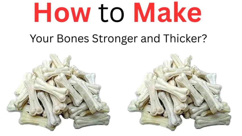 How to make your bones stronger and thicker?