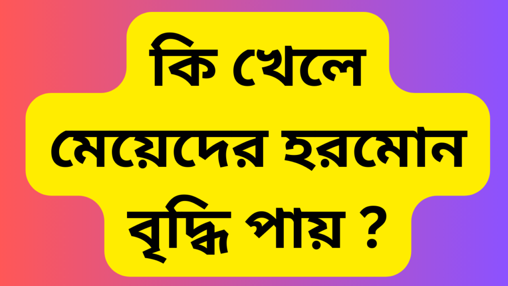 কি খেলে মেয়েদের হরমোন বৃদ্ধি পায়