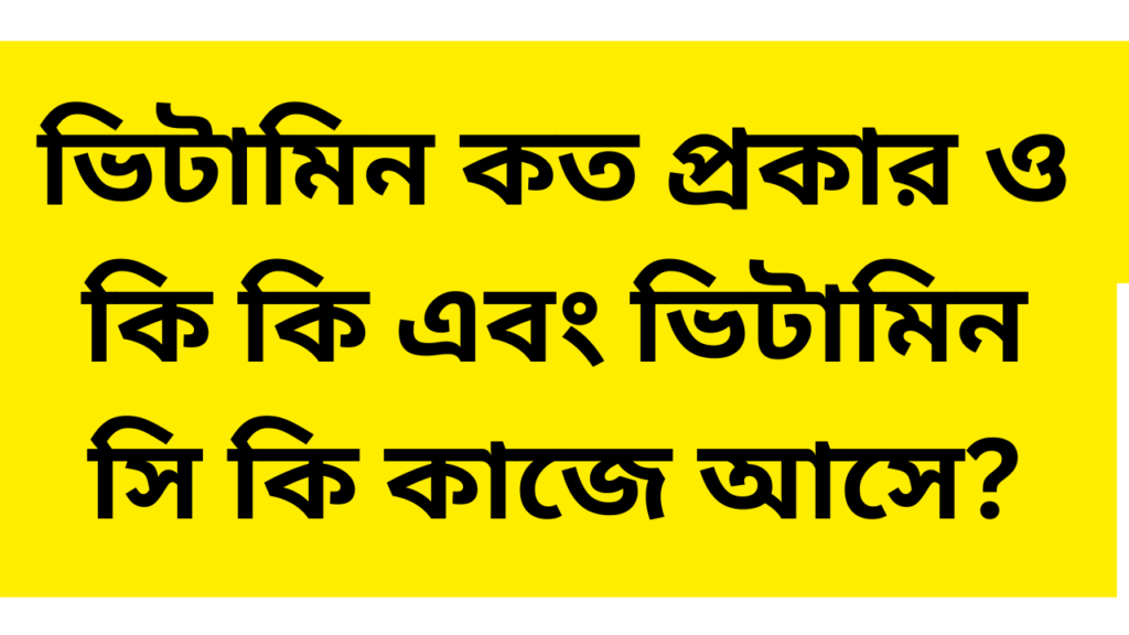 ভিটামিন কত প্রকার ও কি কি এবং ভিটামিন সি কি কাজে আসে 1