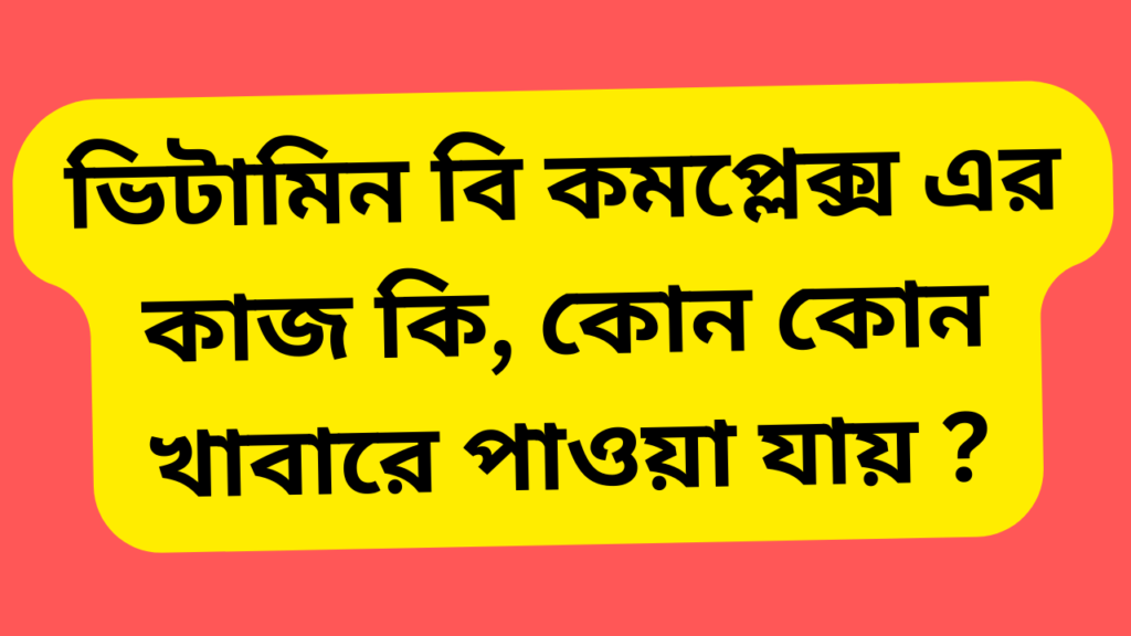 ভিটামিন বি কমপ্লেক্স এর কাজ কি কোন কোন খাবারে পাওয়া যায়