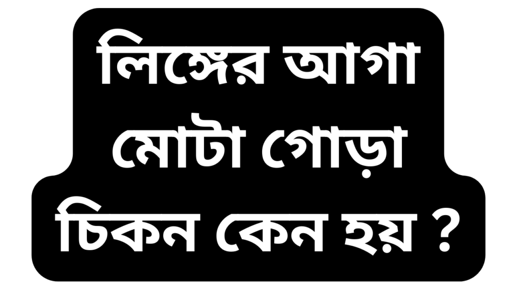 লিঙ্গের আগা মোটা গোড়া চিকন কেন হয়