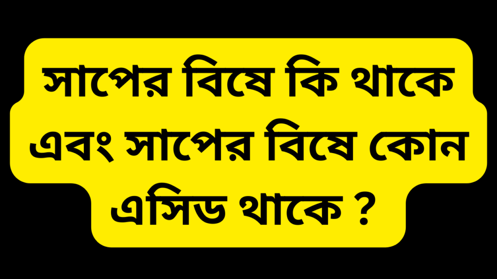 সাপের বিষে কি থাকে এবং সাপের বিষে কোন এসিড থাকে