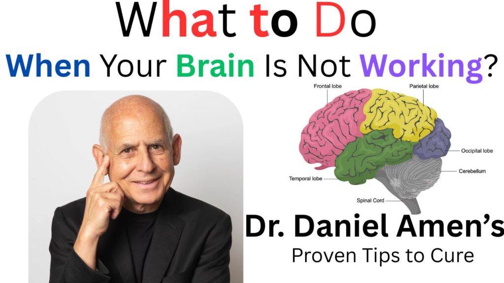 What to Do When Your Brain Is Not Working? Dr. Daniel Amen’s Proven Tips