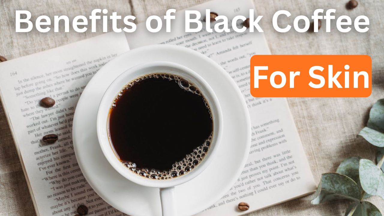 Benefits of Black Coffee Without Sugar for Skin (5 Best Benefits)