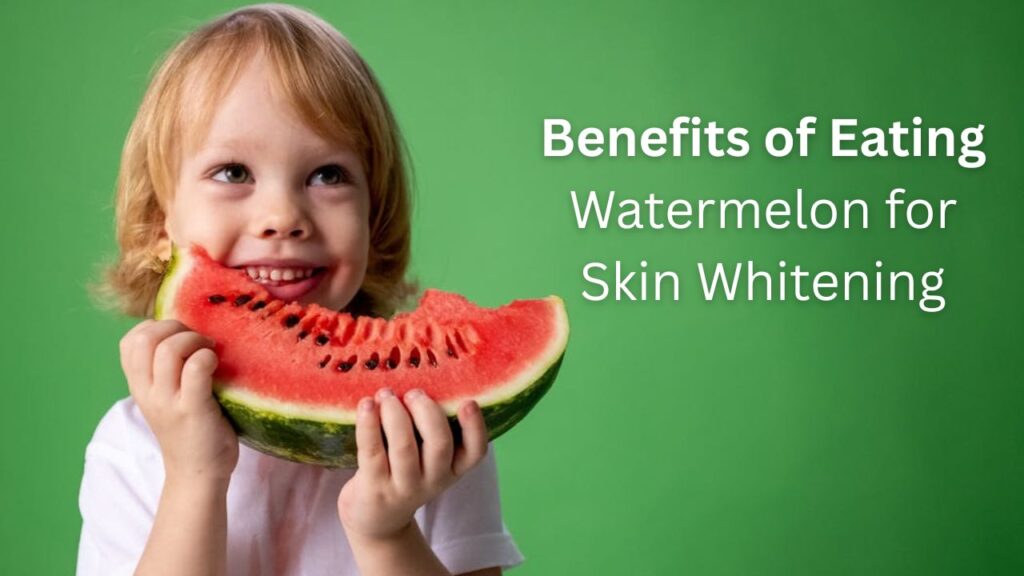 Benefits of Eating Watermelon for Skin Whitening: 3 Natural Way to Glowing Skin