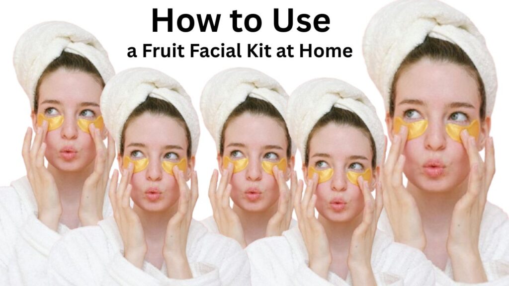 How to Use a Fruit Facial Kit at Home