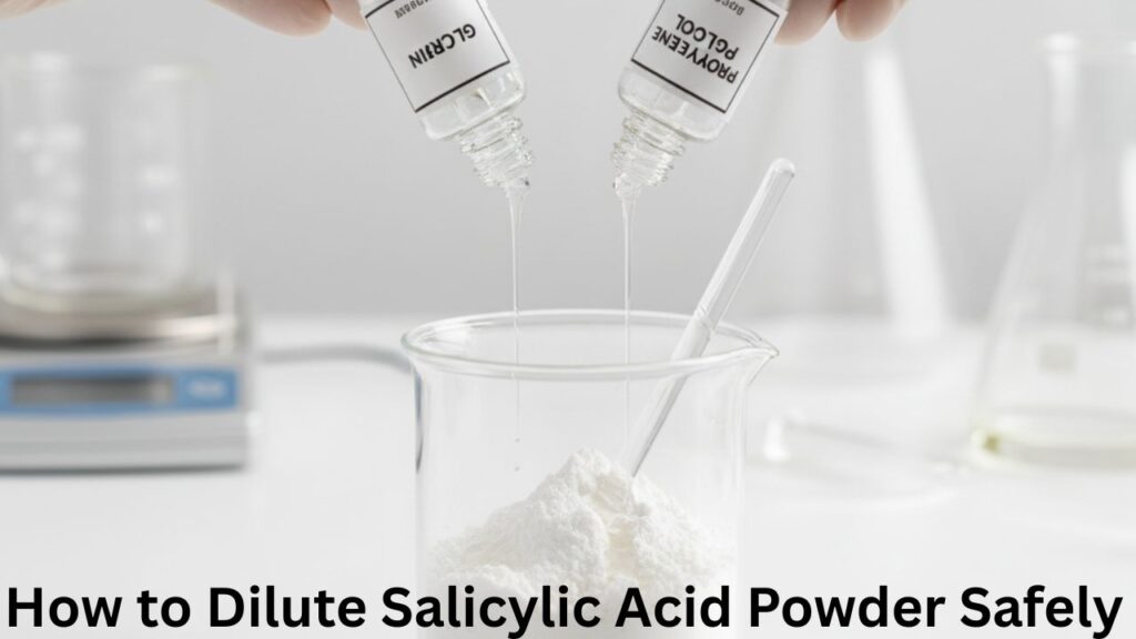 How to Dissolve Salicylic Acid Powder in Glycerin and Propylene Glycol?  How to Dilute Salicylic Acid Powder Safely? What Is Salicylic Acid?
