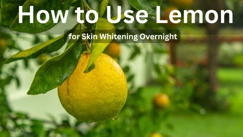 How to Use Lemon for Skin Whitening Overnight – 10 Best Natural Ways
