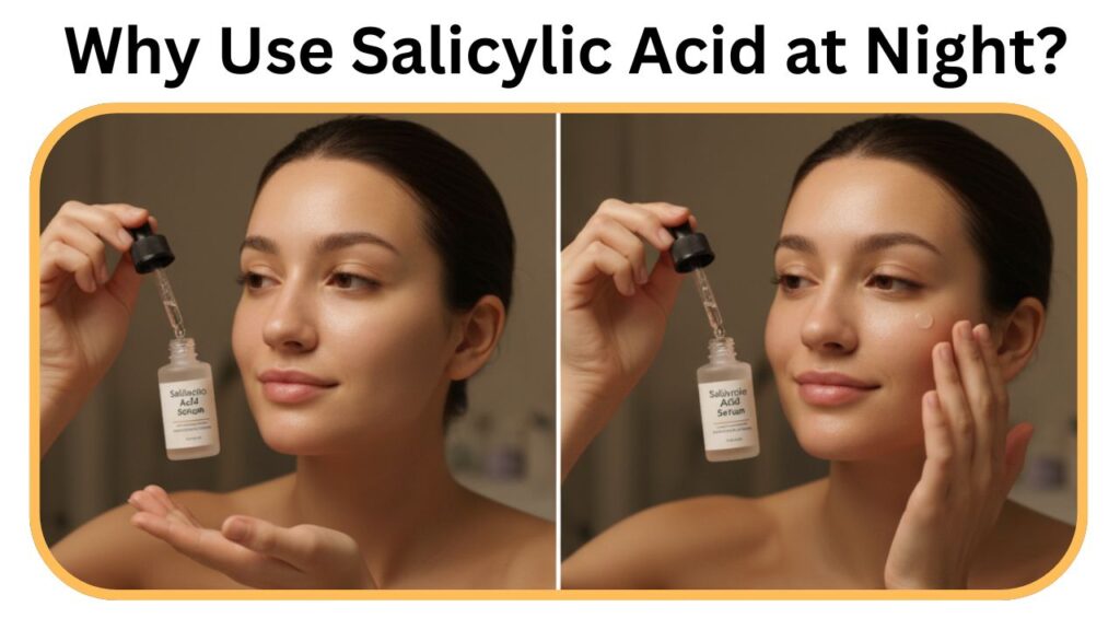 Why Use Salicylic Acid at Night? How to Use Salicylic Acid on Face at Night?