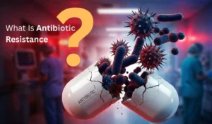 What Is Antibiotic Resistance and Why It Is Dangerous